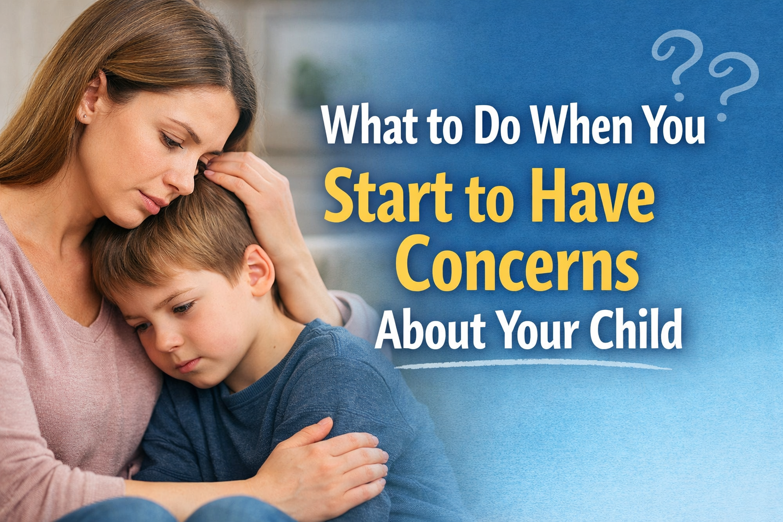 What to Do When You Start to Have Concerns About Your Child